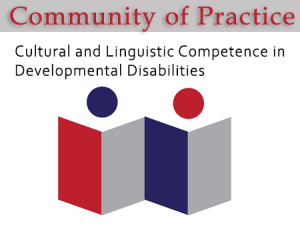 Community of Practice on Cultural and Linguistic Competence in Developmental Disabilities